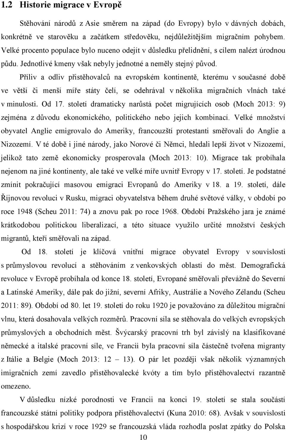 Příliv a odliv přistěhovalců na evropském kontinentě, kterému v současné době ve větší či menší míře státy čelí, se odehrával v několika migračních vlnách také v minulosti. Od 17.