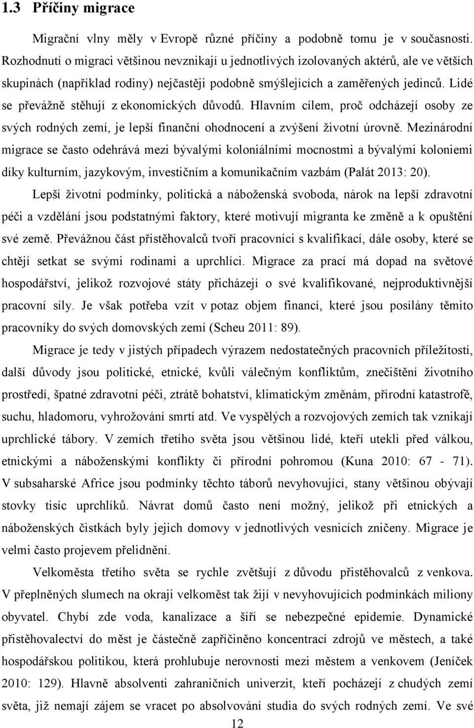 Lidé se převážně stěhují z ekonomických důvodů. Hlavním cílem, proč odcházejí osoby ze svých rodných zemí, je lepší finanční ohodnocení a zvýšení životní úrovně.