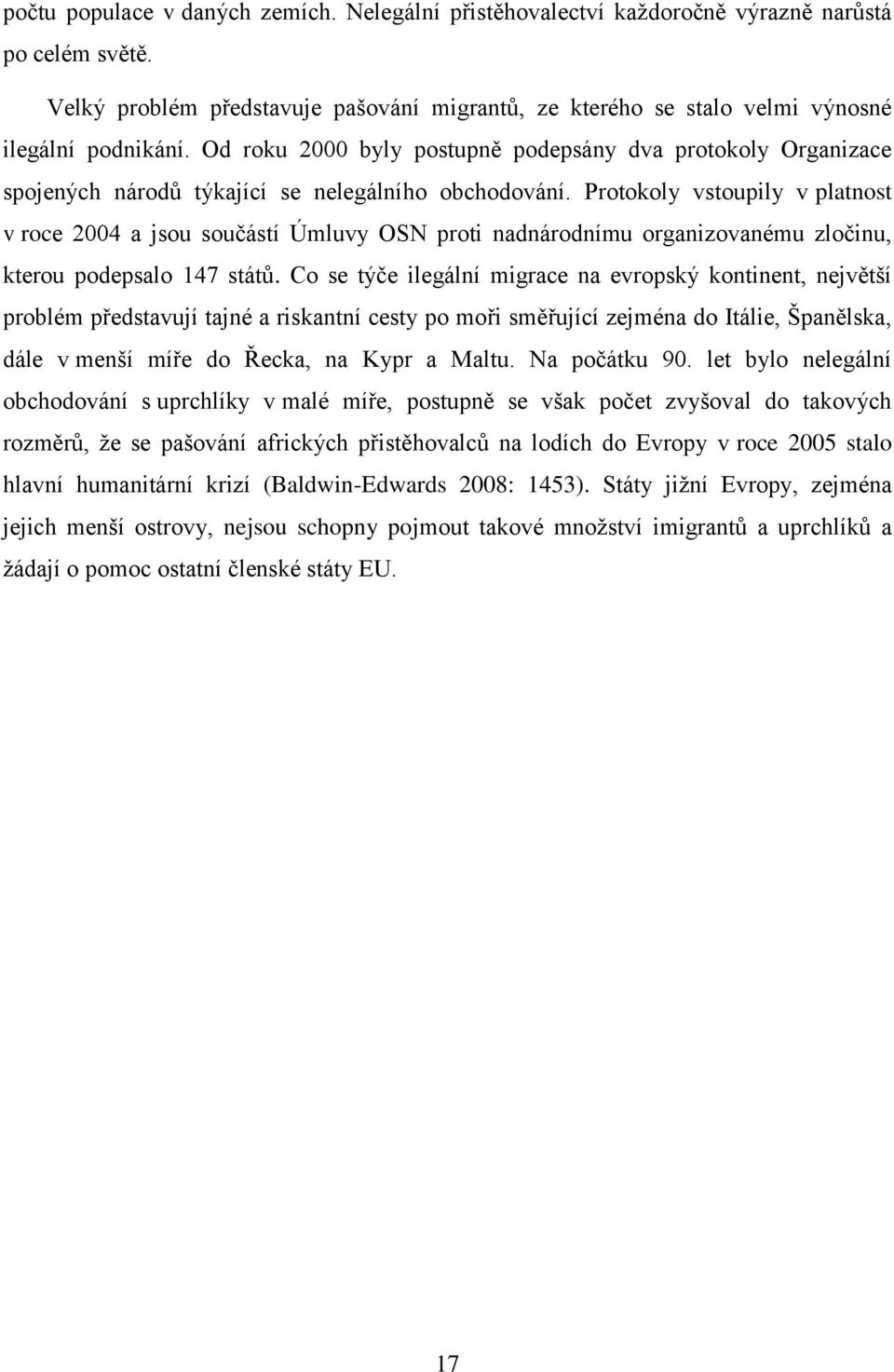 Protokoly vstoupily v platnost v roce 2004 a jsou součástí Úmluvy OSN proti nadnárodnímu organizovanému zločinu, kterou podepsalo 147 států.
