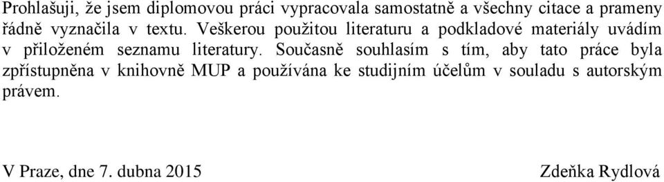 Veškerou použitou literaturu a podkladové materiály uvádím v přiloženém seznamu literatury.
