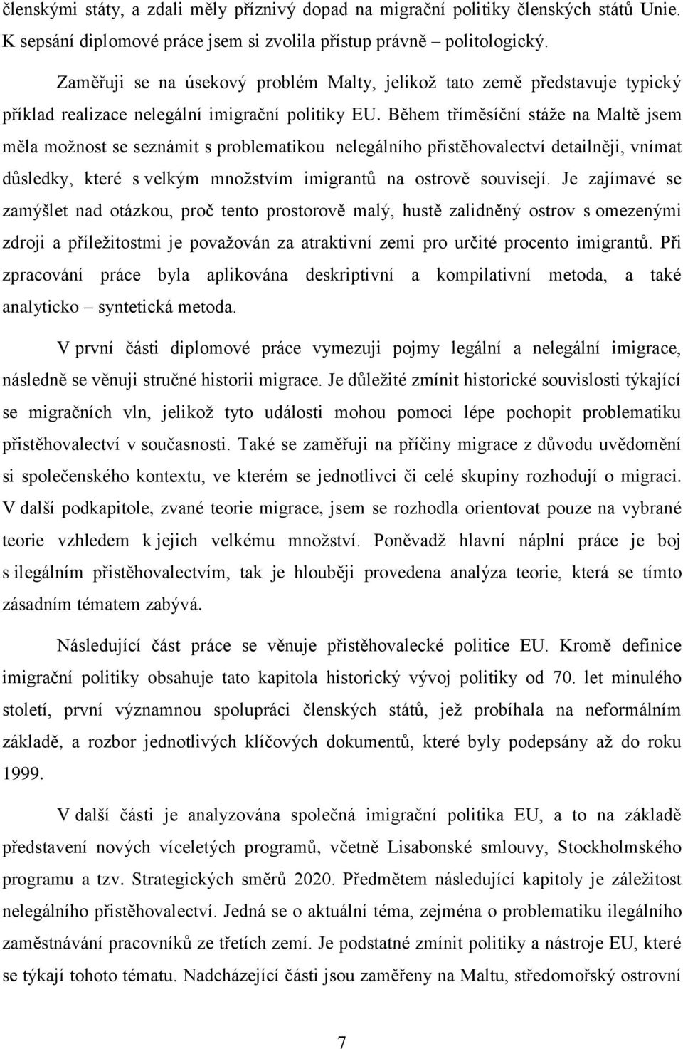 Během tříměsíční stáže na Maltě jsem měla možnost se seznámit s problematikou nelegálního přistěhovalectví detailněji, vnímat důsledky, které s velkým množstvím imigrantů na ostrově souvisejí.