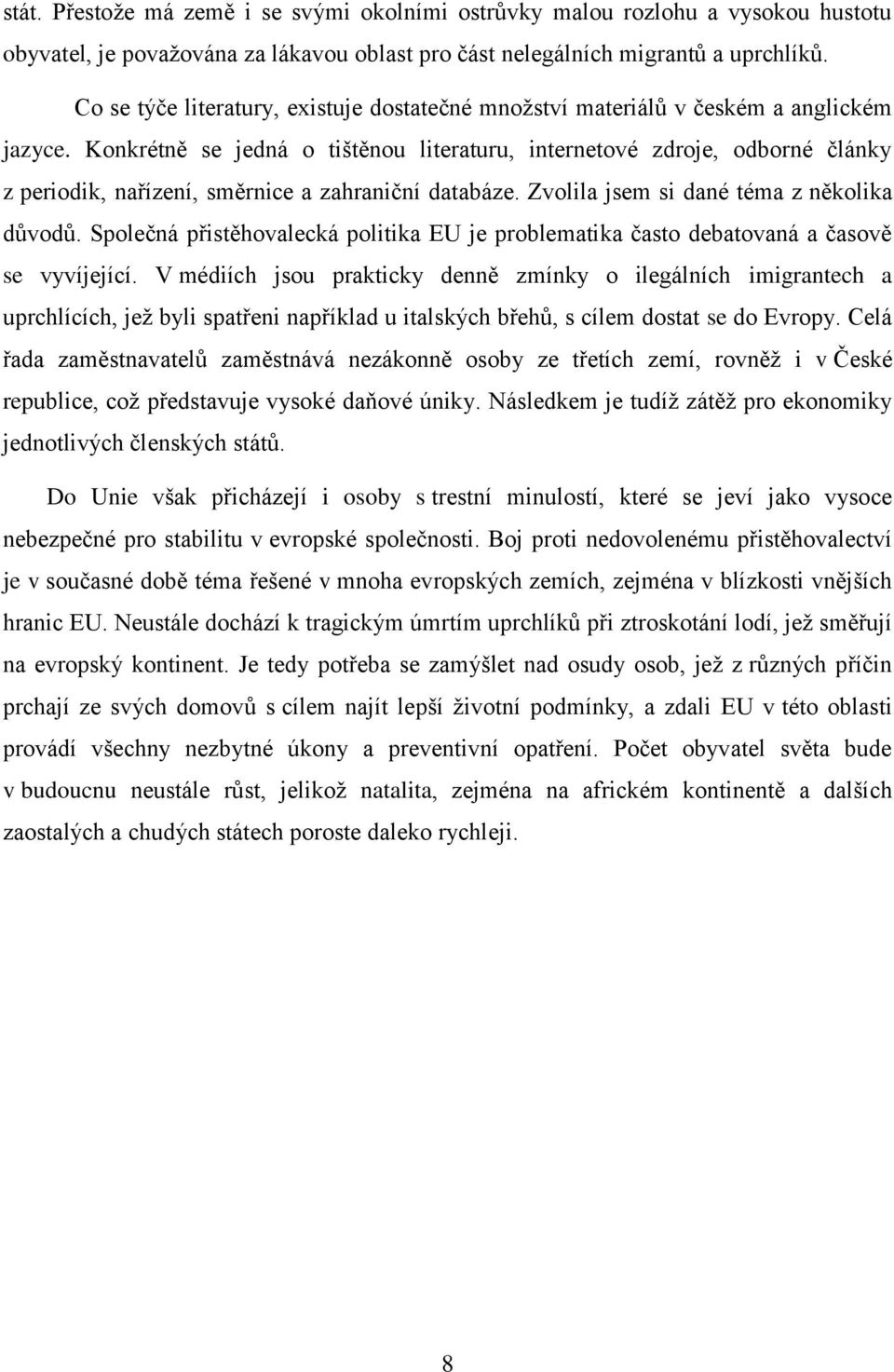 Konkrétně se jedná o tištěnou literaturu, internetové zdroje, odborné články z periodik, nařízení, směrnice a zahraniční databáze. Zvolila jsem si dané téma z několika důvodů.