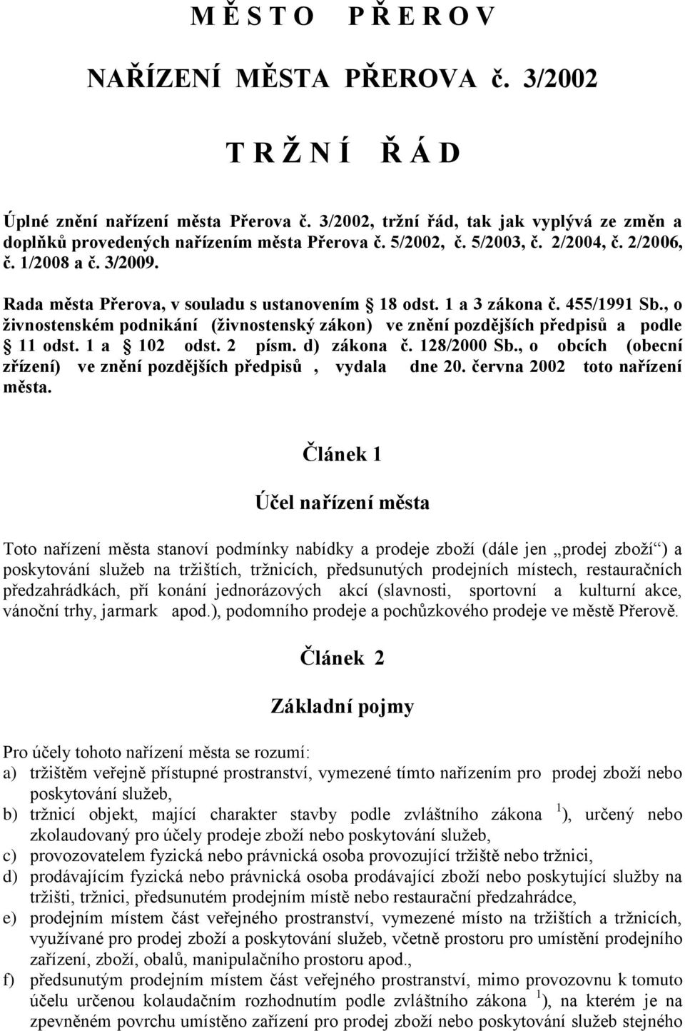 , o ţivnostenském podnikání (ţivnostenský zákon) ve znění pozdějších předpisů a podle 11 odst. 1 a 102 odst. 2 písm. d) zákona č. 128/2000 Sb.