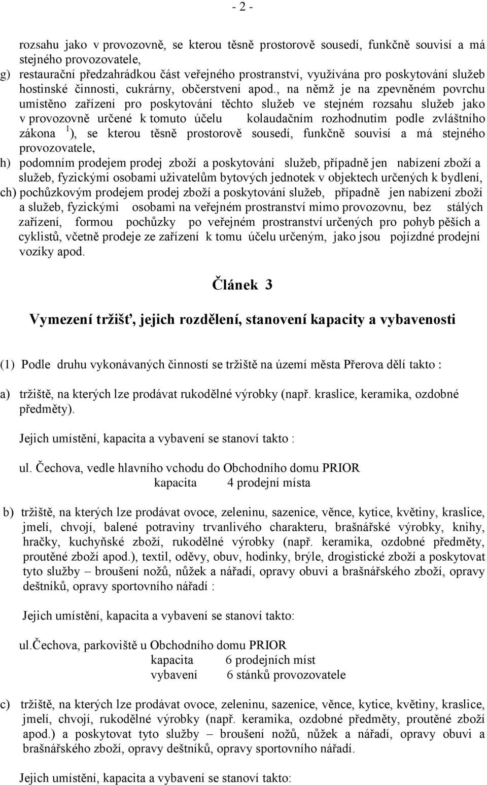 , na němţ je na zpevněném povrchu umístěno zařízení pro poskytování těchto sluţeb ve stejném rozsahu sluţeb jako v provozovně určené k tomuto účelu kolaudačním rozhodnutím podle zvláštního zákona 1