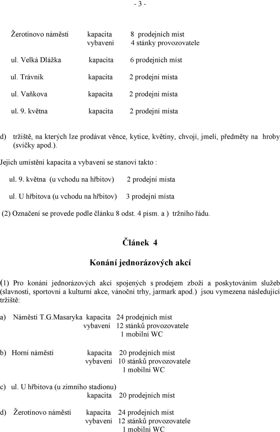 9. května (u vchodu na hřbitov) ul. U hřbitova (u vchodu na hřbitov) 2 prodejní místa 3 prodejní místa (2) Označení se provede podle článku 8 odst. 4 písm. a ) trţního řádu.