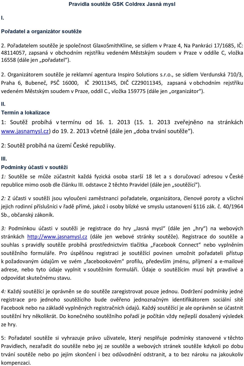 jen pořadatel ). 2. Organizátorem soutěže je reklamní agentura Inspiro Solutions s.r.o., se sídlem Verdunská 710/3, Praha 6, Bubeneč, PSČ 16000, IČ 29011345, DIČ CZ29011345, zapsaná v obchodním rejstříku vedeném Městským soudem v Praze, oddíl C.