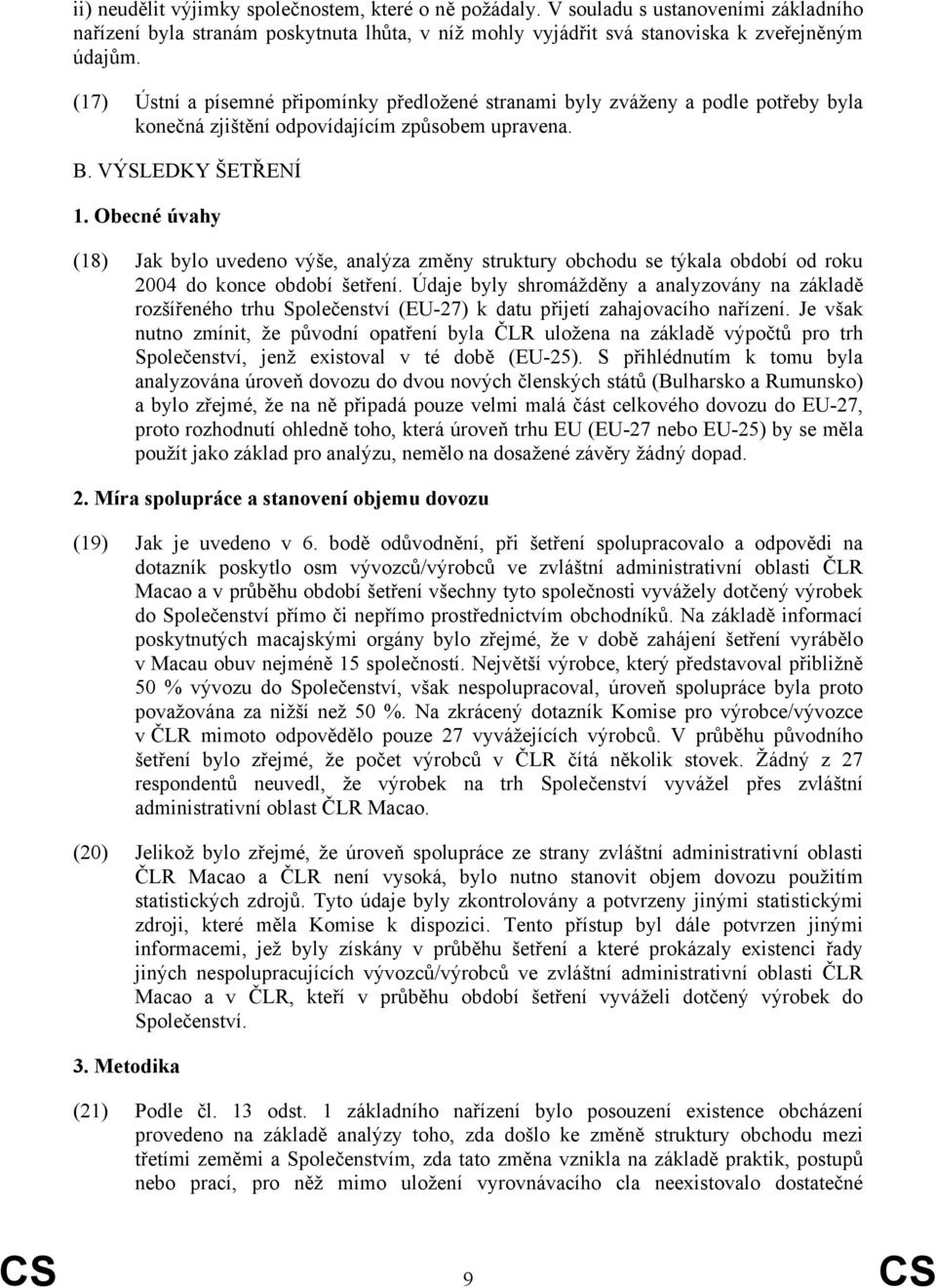 Obecné úvahy (18) Jak bylo uvedeno výše, analýza změny struktury obchodu se týkala období od roku 2004 do konce období šetření.