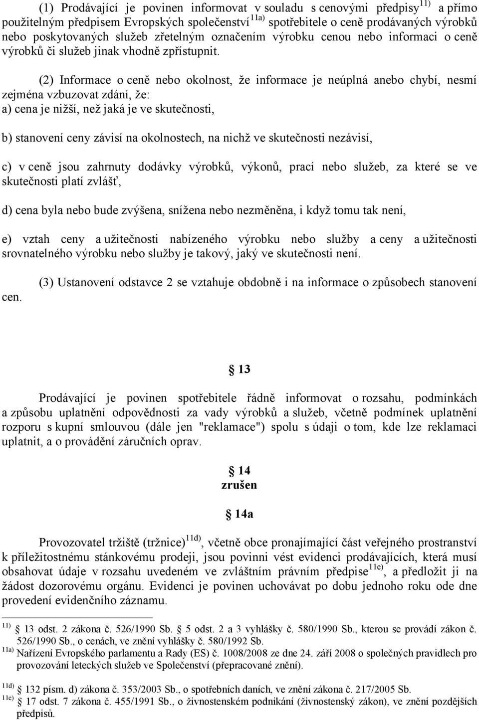 (2) Informace o ceně nebo okolnost, že informace je neúplná anebo chybí, nesmí zejména vzbuzovat zdání, že: a) cena je nižší, než jaká je ve skutečnosti, b) stanovení ceny závisí na okolnostech, na