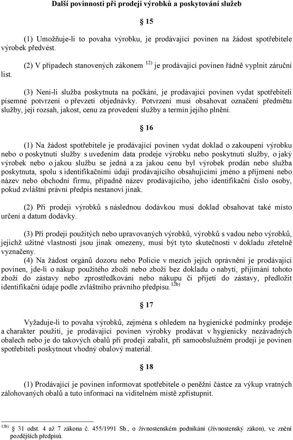 objednávky. Potvrzení musí obsahovat označení předmětu služby, její rozsah, jakost, cenu za provedení služby a termín jejího plnění.