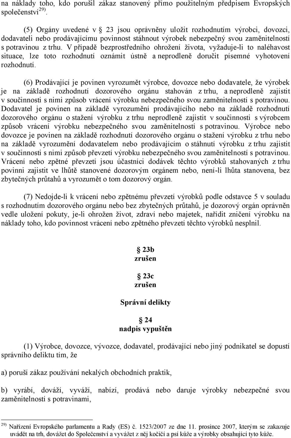 V případě bezprostředního ohrožení života, vyžaduje-li to naléhavost situace, lze toto rozhodnutí oznámit ústně a neprodleně doručit písemné vyhotovení rozhodnutí.