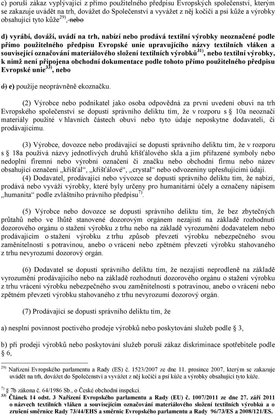 označování materiálového složení textilních výrobků 31), nebo textilní výrobky, k nimž není připojena obchodní dokumentace podle tohoto přímo použitelného předpisu Evropské unie 33), nebo d) e)