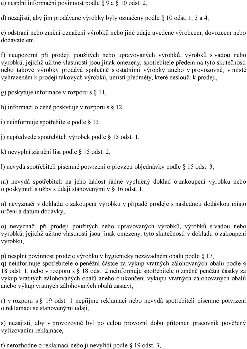 výrobků, jejichž užitné vlastnosti jsou jinak omezeny, spotřebitele předem na tyto skutečnosti nebo takové výrobky prodává společně s ostatními výrobky anebo v provozovně, v místě vyhrazeném k