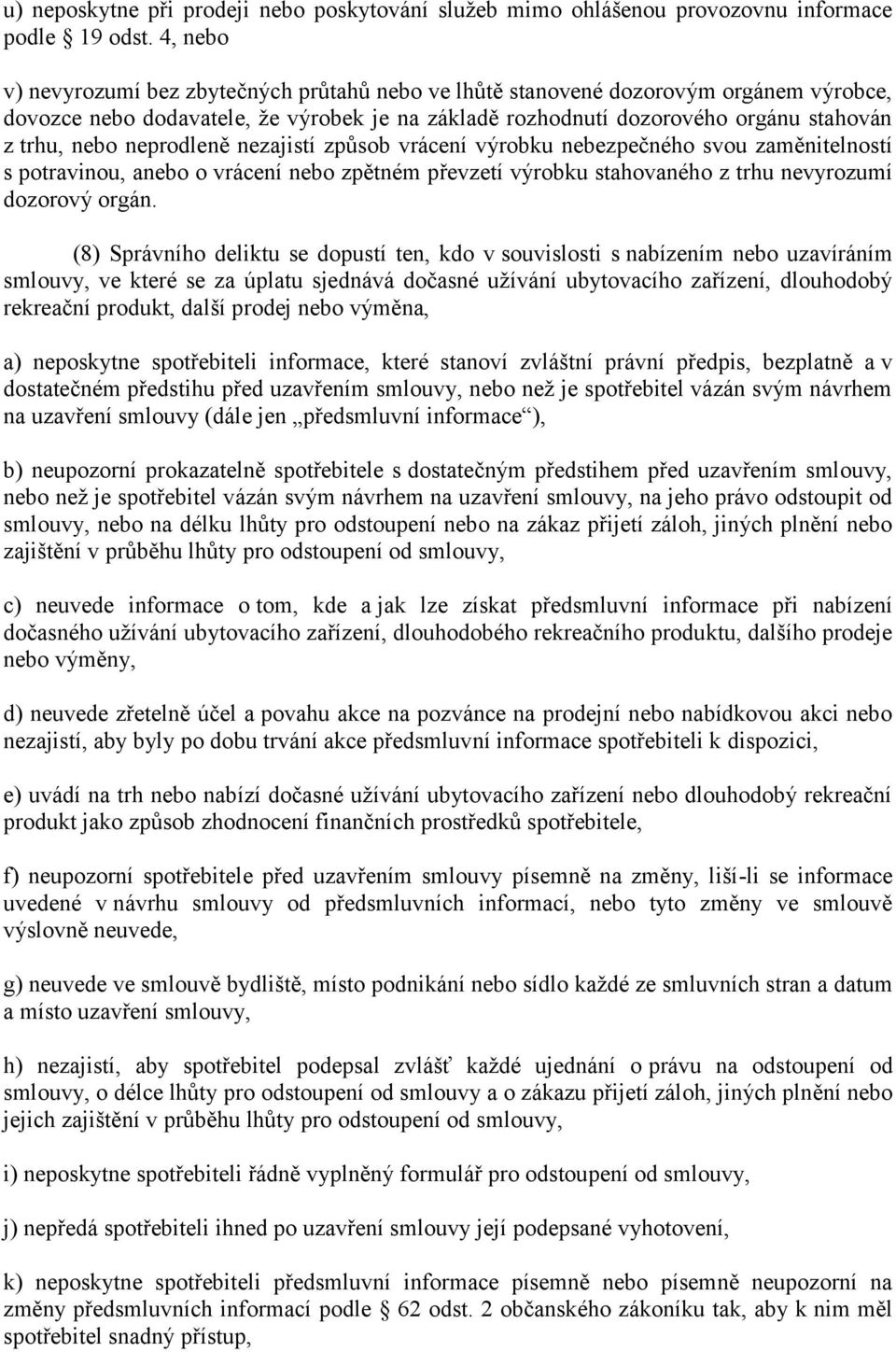 neprodleně nezajistí způsob vrácení výrobku nebezpečného svou zaměnitelností s potravinou, anebo o vrácení nebo zpětném převzetí výrobku stahovaného z trhu nevyrozumí dozorový orgán.