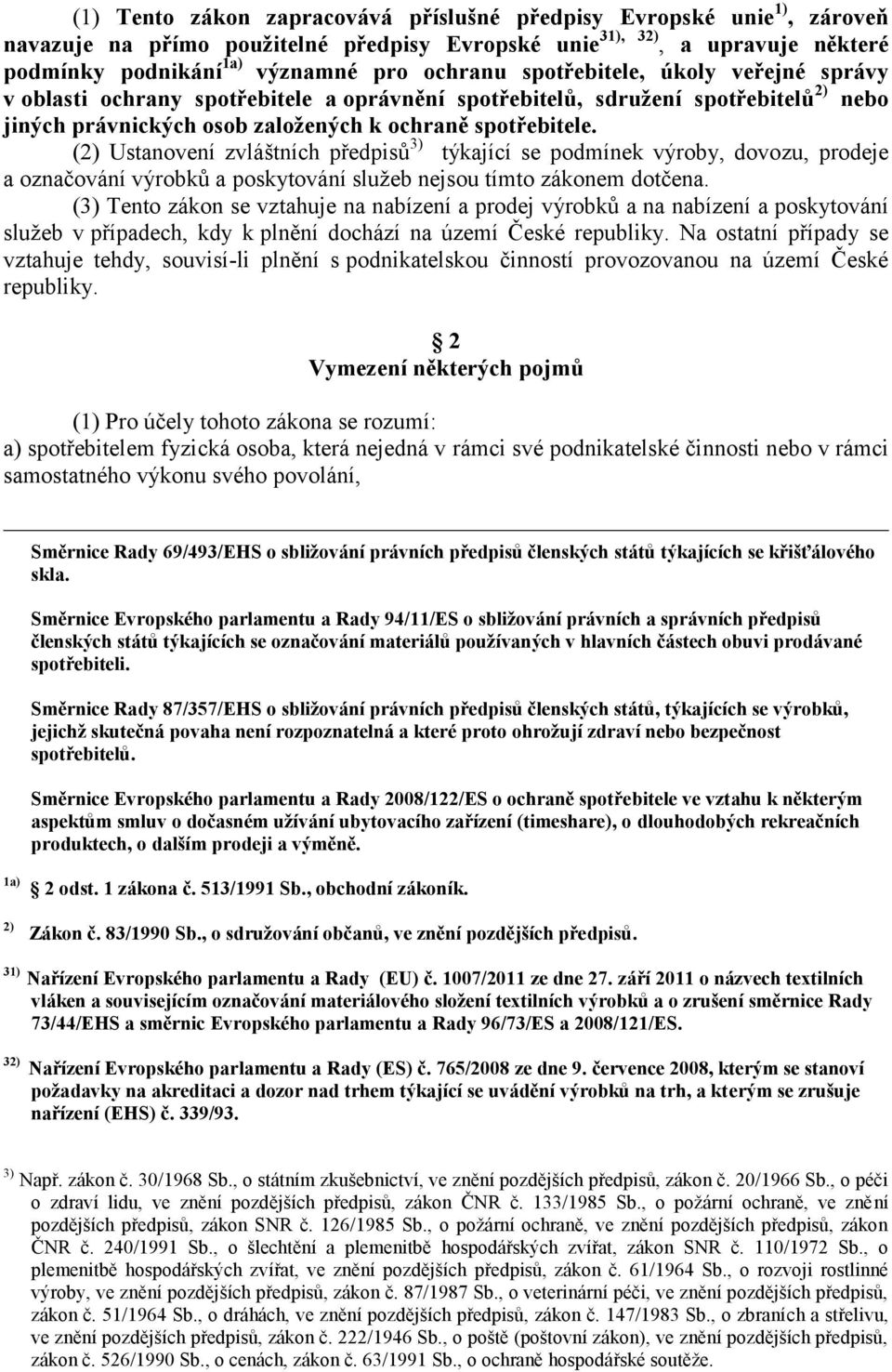 (2) Ustanovení zvláštních předpisů 3) týkající se podmínek výroby, dovozu, prodeje a označování výrobků a poskytování služeb nejsou tímto zákonem dotčena.