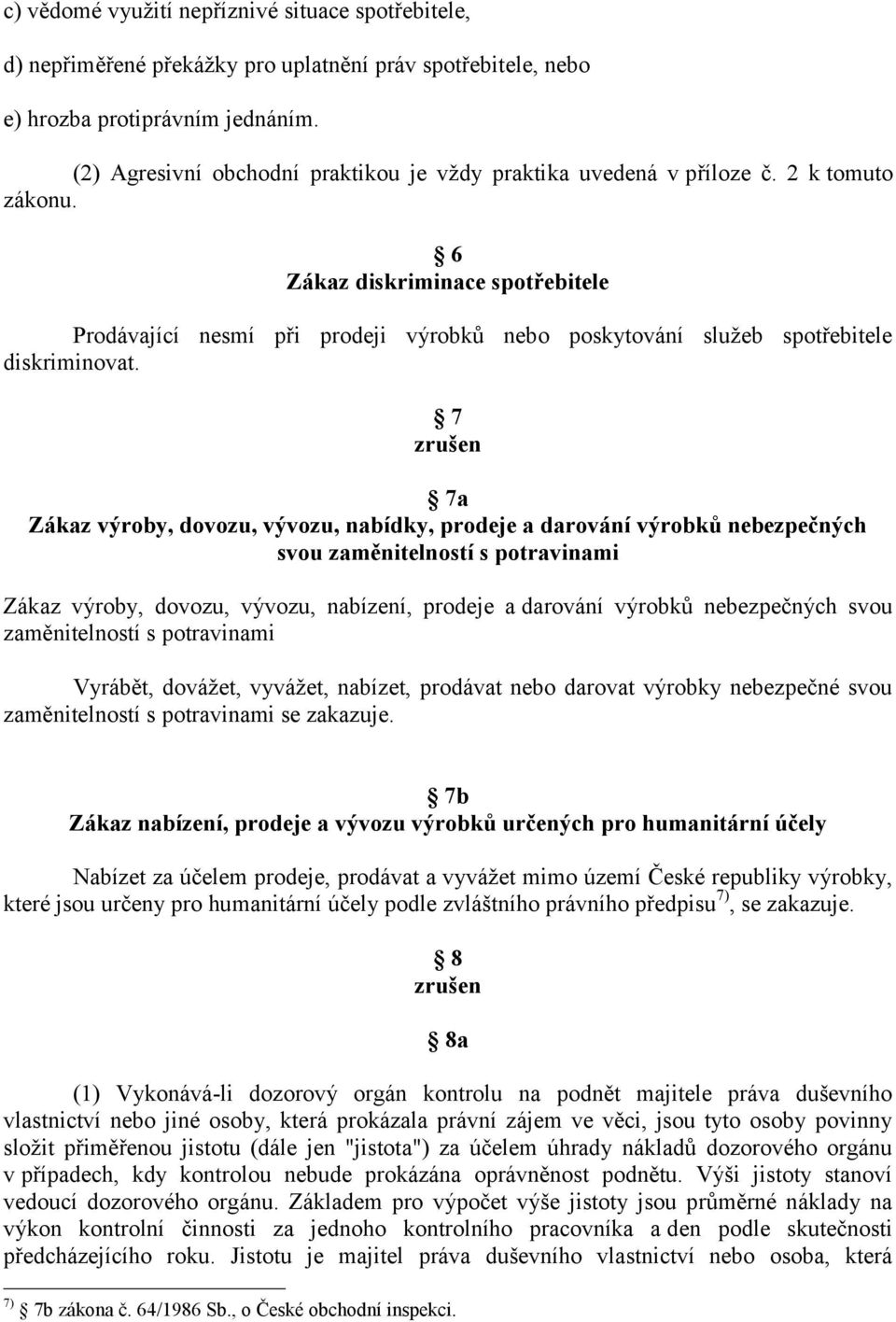 6 Zákaz diskriminace spotřebitele Prodávající nesmí při prodeji výrobků nebo poskytování služeb spotřebitele diskriminovat.