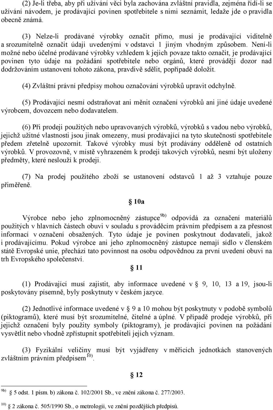 Není-li možné nebo účelné prodávané výrobky vzhledem k jejich povaze takto označit, je prodávající povinen tyto údaje na požádání spotřebitele nebo orgánů, které provádějí dozor nad dodržováním