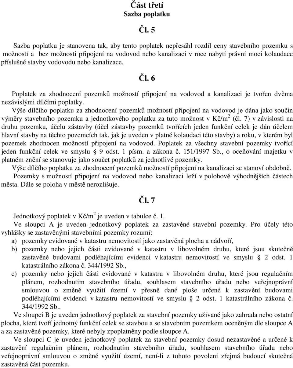 příslušné stavby vodovodu nebo kanalizace. Čl. 6 Poplatek za zhodnocení pozemků možností připojení na vodovod a kanalizaci je tvořen dvěma nezávislými dílčími poplatky.