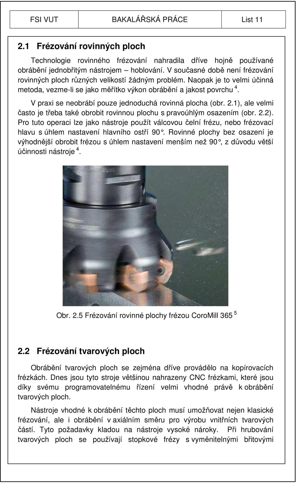 V praxi se neobrábí pouze jednoduchá rovinná plocha (obr. 2.1), ale velmi často je třeba také obrobit rovinnou plochu s pravoúhlým osazením (obr. 2.2).