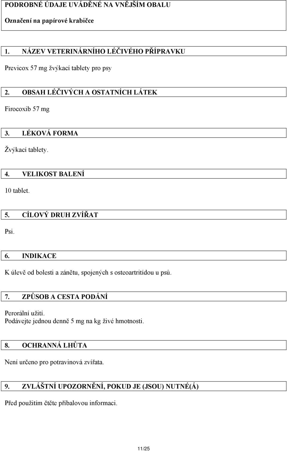 INDIKACE K úlevě od bolesti a zánětu, spojených s osteoartritídou u psů. 7. ZPŮSOB A CESTA PODÁNÍ Perorální užití.