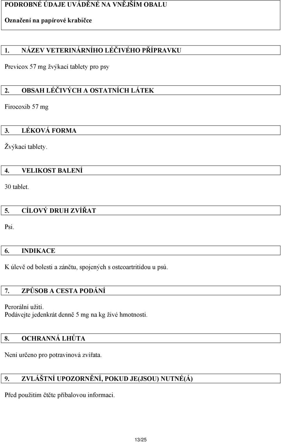 INDIKACE K úlevě od bolesti a zánětu, spojených s osteoartritídou u psů. 7. ZPŮSOB A CESTA PODÁNÍ Perorální užití.