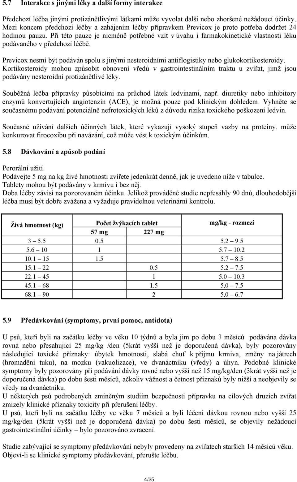 Při této pauze je nicméně potřebné vzít v úvahu i farmakokinetické vlastnosti léku podávaného v předchozí léčbě.