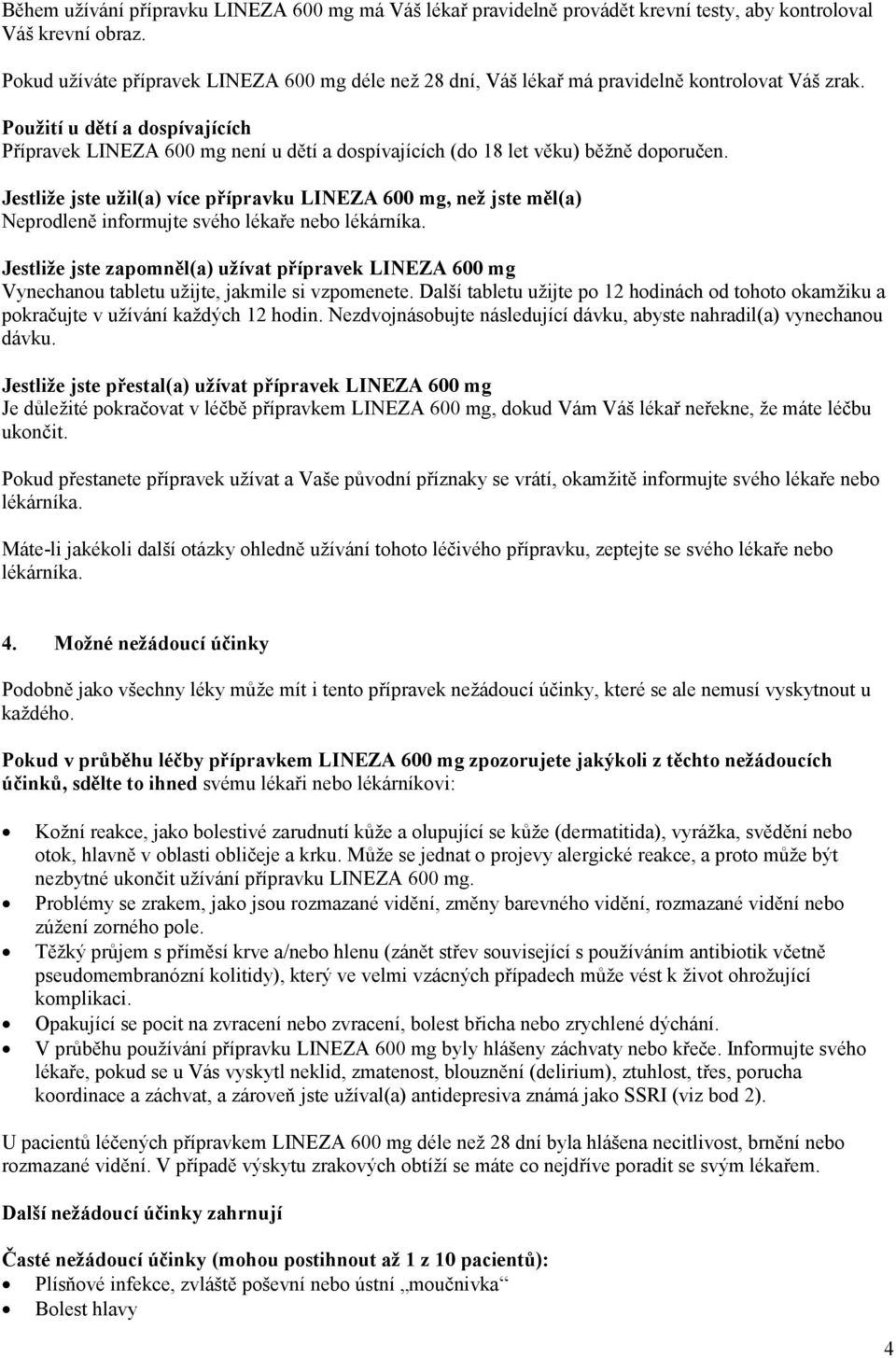 Použití u dětí a dospívajících Přípravek LINEZA 600 mg není u dětí a dospívajících (do 18 let věku) běžně doporučen.