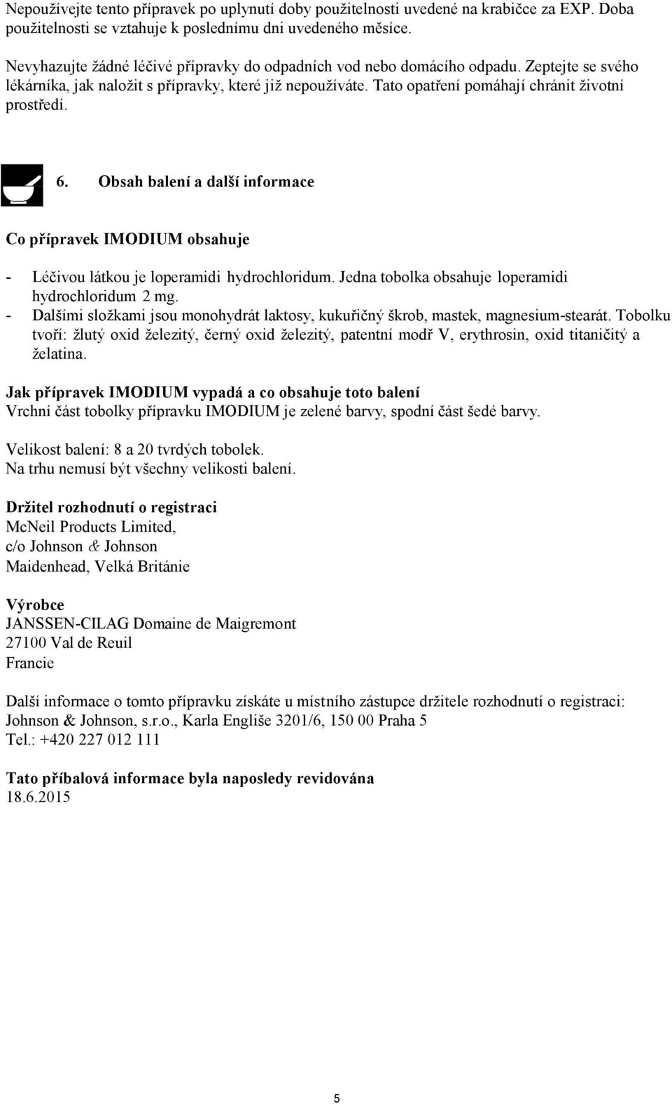 6. Obsah balení a další informace Co přípravek IMODIUM obsahuje - Léčivou látkou je loperamidi hydrochloridum. Jedna tobolka obsahuje loperamidi hydrochloridum 2 mg.