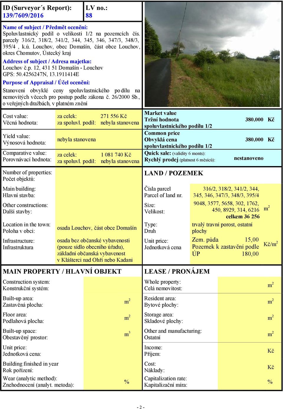 4256247N, 13.1911414E Purpose of Appraisal / Účel ocenění: Stanovení obvyklé ceny spoluvlastnického po dílu na nemovitých věcech pro postup podle zákona č. 26/2000 Sb.