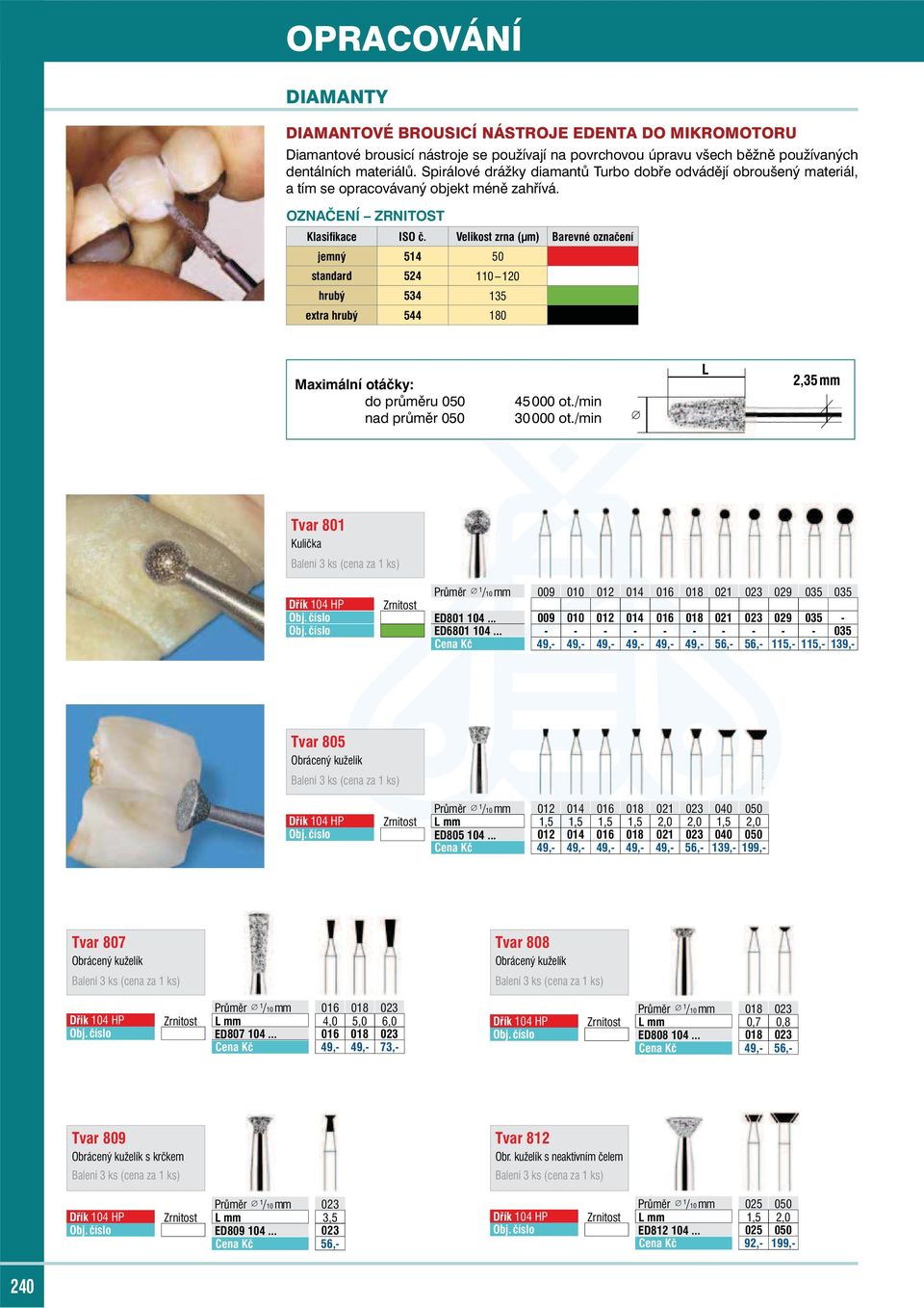 Velikost zrna (µm) Barevné označení jemný 514 50 standard 524 110 120 hrubý 534 135 extra hrubý 544 180 Maximální otáčky: do průměru 050 nad průměr 050 45000 ot./min 30000 ot.