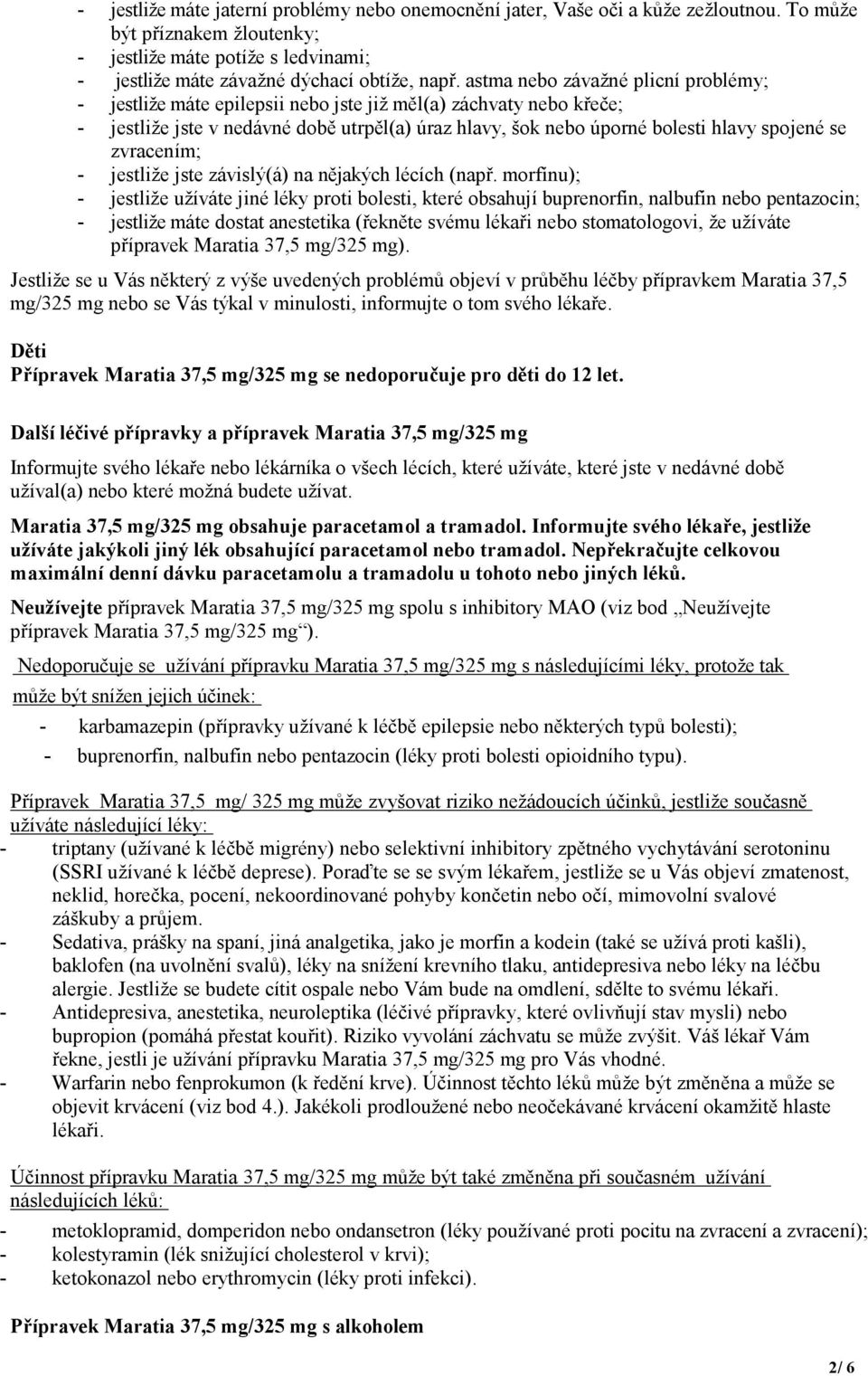 zvracením; - jestliže jste závislý(á) na nějakých lécích (např.