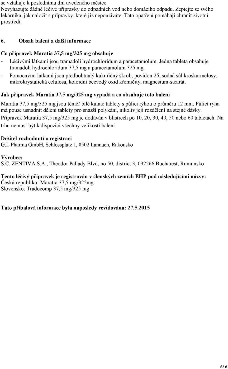 Jedna tableta obsahuje tramadoli hydrochloridum 37,5 mg a paracetamolum 325 mg.