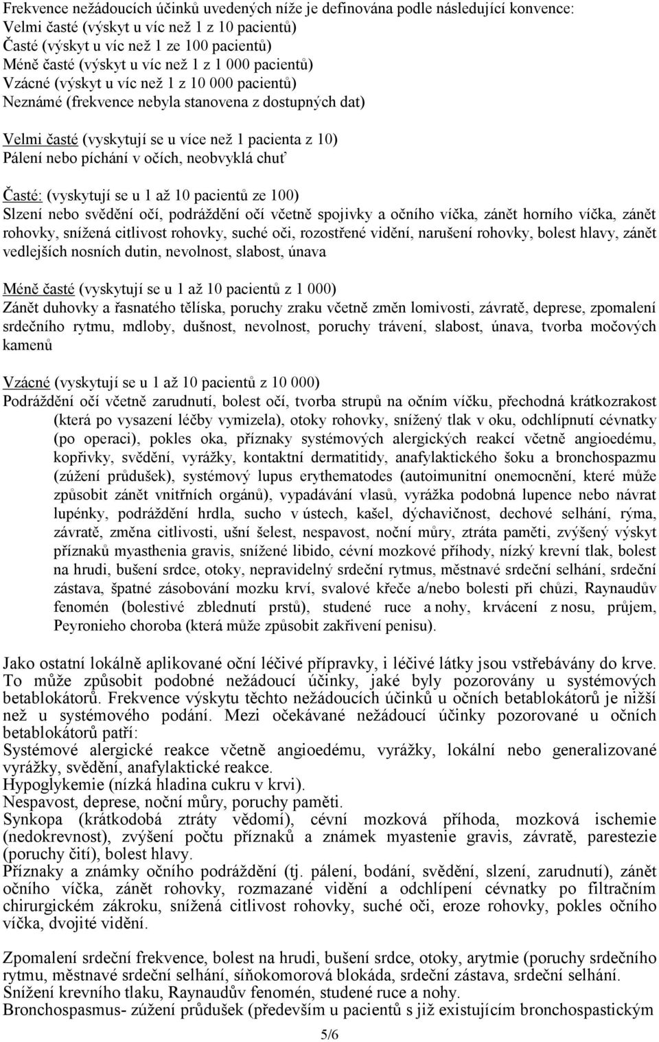 píchání v očích, neobvyklá chuť Časté: (vyskytují se u 1 až 10 pacientů ze 100) Slzení nebo svědění očí, podráždění očí včetně spojivky a očního víčka, zánět horního víčka, zánět rohovky, snížená