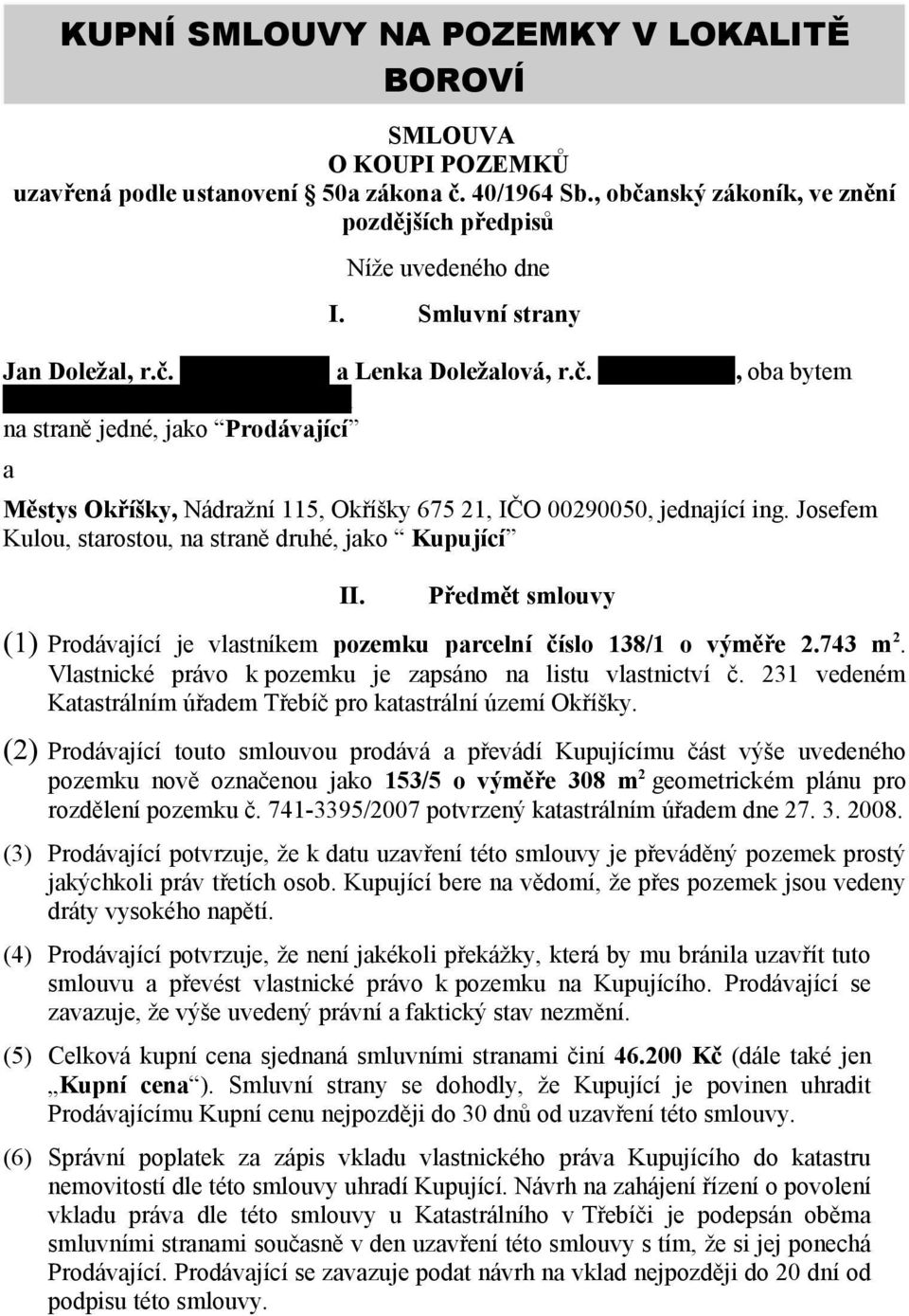 Josefem Kulou, starostou, na straně druhé, jako Kupující II. Předmět smlouvy (1) Prodávající je vlastníkem pozemku parcelní číslo 138/1 o výměře 2.743 m 2.