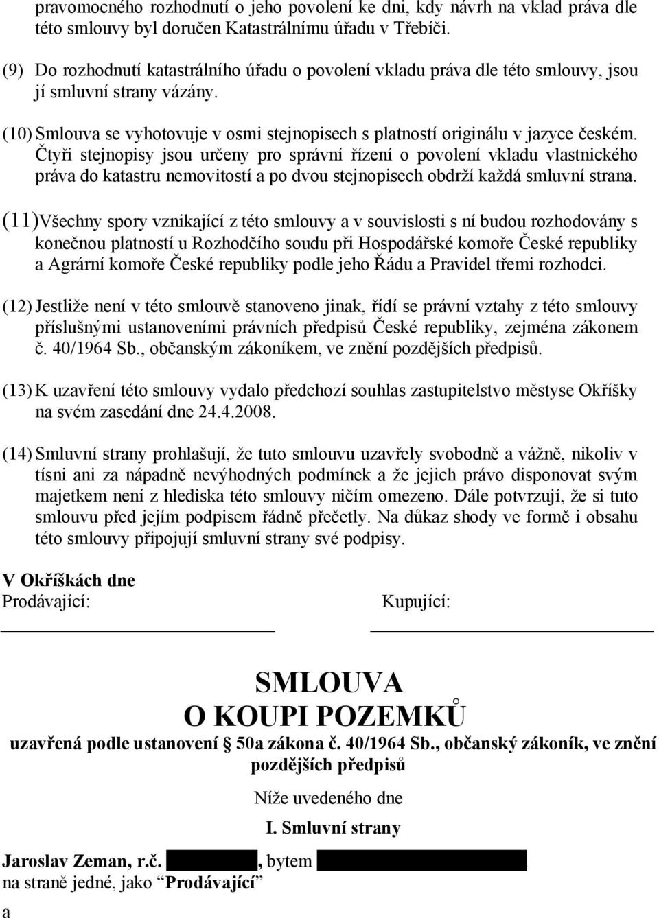 Čtyři stejnopisy jsou určeny pro správní řízení o povolení vkladu vlastnického práva do katastru nemovitostí a po dvou stejnopisech obdrží každá smluvní strana.