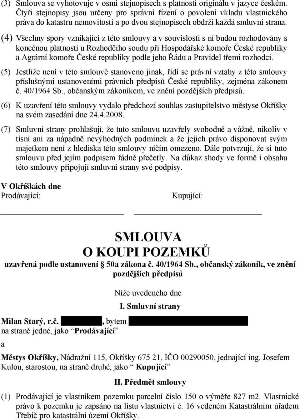 (4) Všechny spory vznikající z této smlouvy a v souvislosti s ní budou rozhodovány s konečnou platností u Rozhodčího soudu při Hospodářské komoře České republiky a Agrární komoře České republiky