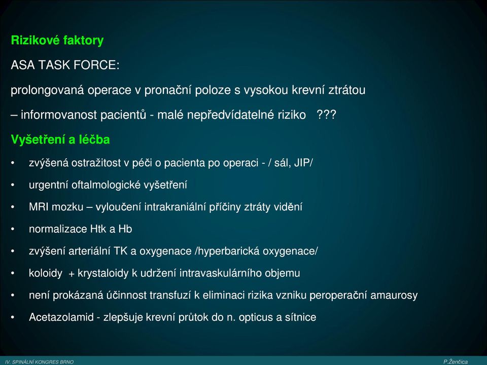 intrakraniální příčiny ztráty vidění normalizace Htk a Hb zvýšení arteriální TK a oxygenace /hyperbarická oxygenace/ koloidy + krystaloidy k udržení