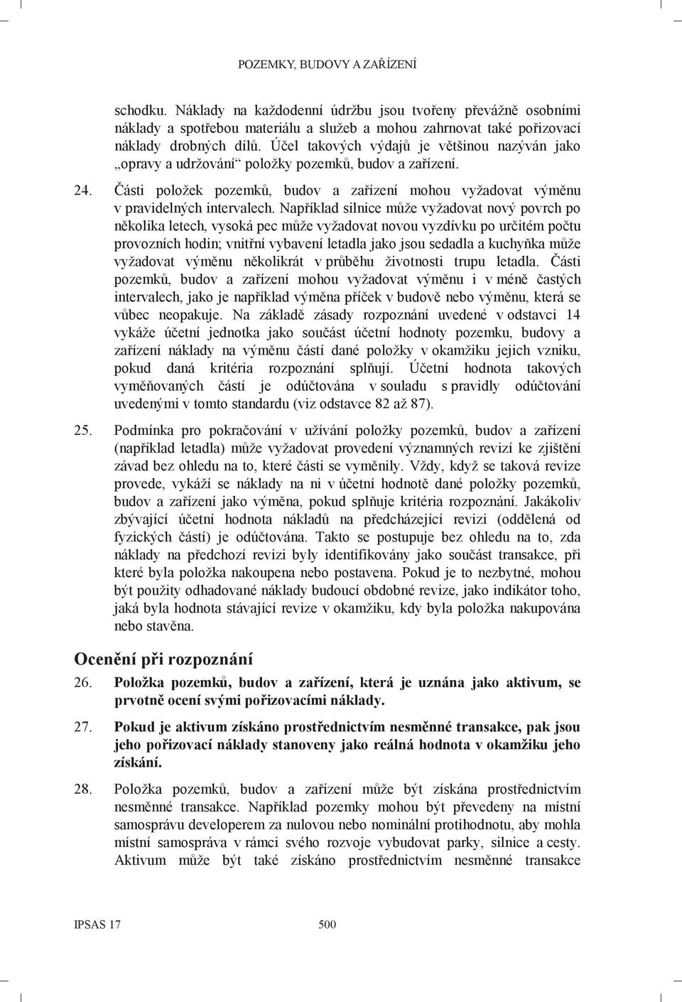 Například silnice může vyžadovat nový povrch po několika letech, vysoká pec může vyžadovat novou vyzdívku po určitém počtu provozních hodin; vnitřní vybavení letadla jako jsou sedadla a kuchyňka může