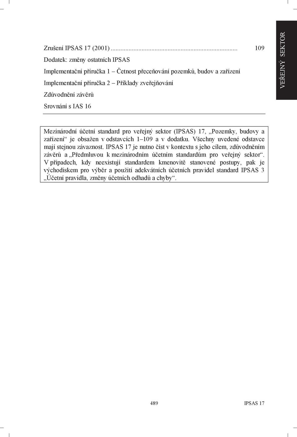 IAS 16 Mezinárodní účetní standard pro veřejný sektor (IPSAS) 17, Pozemky, budovy a zařízení je obsažen v odstavcích 1 109 a v dodatku. Všechny uvedené odstavce mají stejnou závaznost.