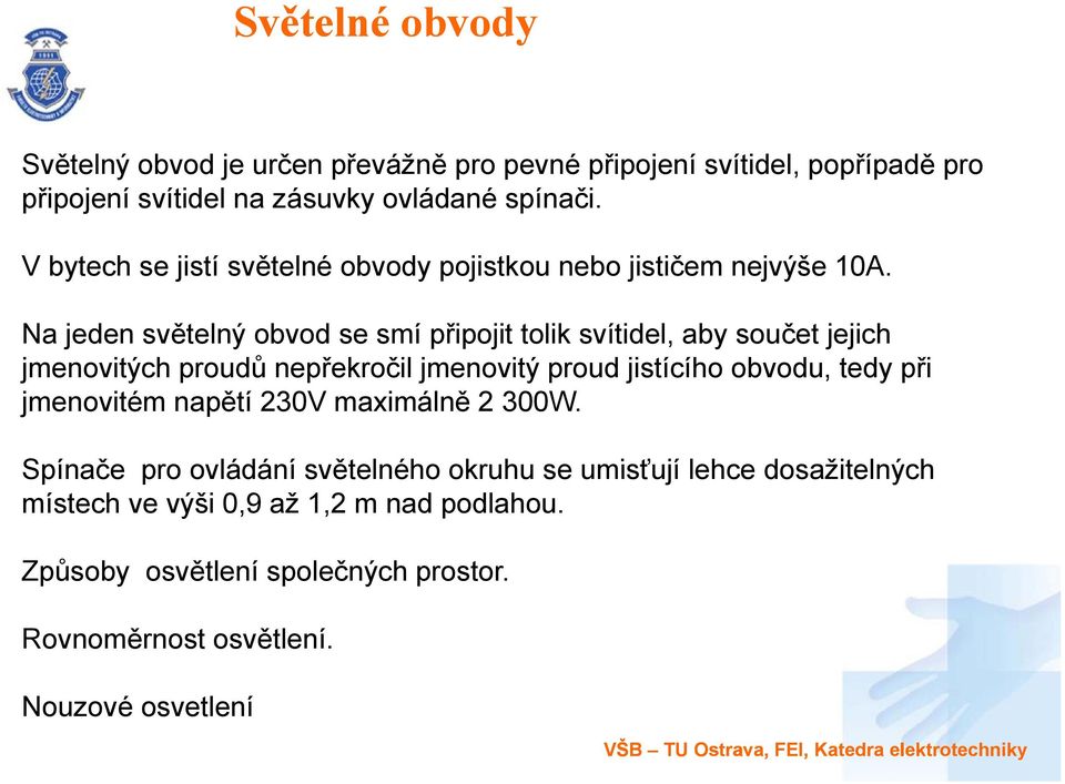 Na jeden světelný obvod se smí připojit tolik svítidel, aby součet jejich jmenovitých proudů nepřekročil ř jmenovitý proud jistícího íh obvodu, tedy při