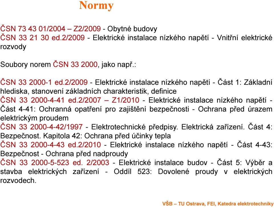 2/2007 Z1/2010 - Elektrické instalace nízkého napětí - Část 4-41: Ochranná opatření pro zajištění bezpečnosti - Ochrana před úrazem elektrickým proudem ČSN 33 2000-4-42/1997 42/1997 -