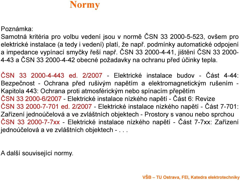 2/2007 - Elektrické instalace budov - Část 4-44: Bezpečnost - Ochrana před rušivým napětím a elektromagnetickým rušením - Kapitola 443: Ochrana proti atmosférickým nebo spínacím přepětím ČSN 33