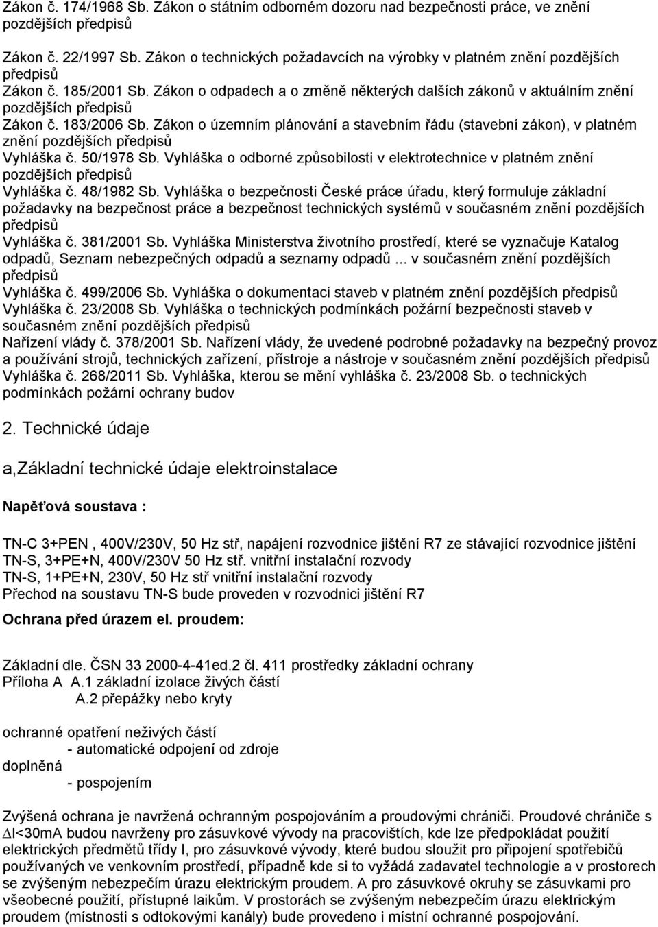 183/2006 Sb. Zákon o územním plánování a stavebním řádu (stavební zákon), v platném znění pozdějších předpisů Vyhláška č. 50/1978 Sb.