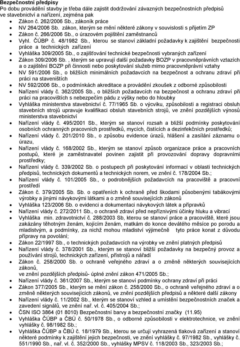 , kterou se stanoví základní požadavky k zajištění bezpečnosti práce a technických zařízení Vyhláška 309/2005 Sb., o zajišťování technické bezpečnosti vybraných zařízení Zákon 309/2006 Sb.