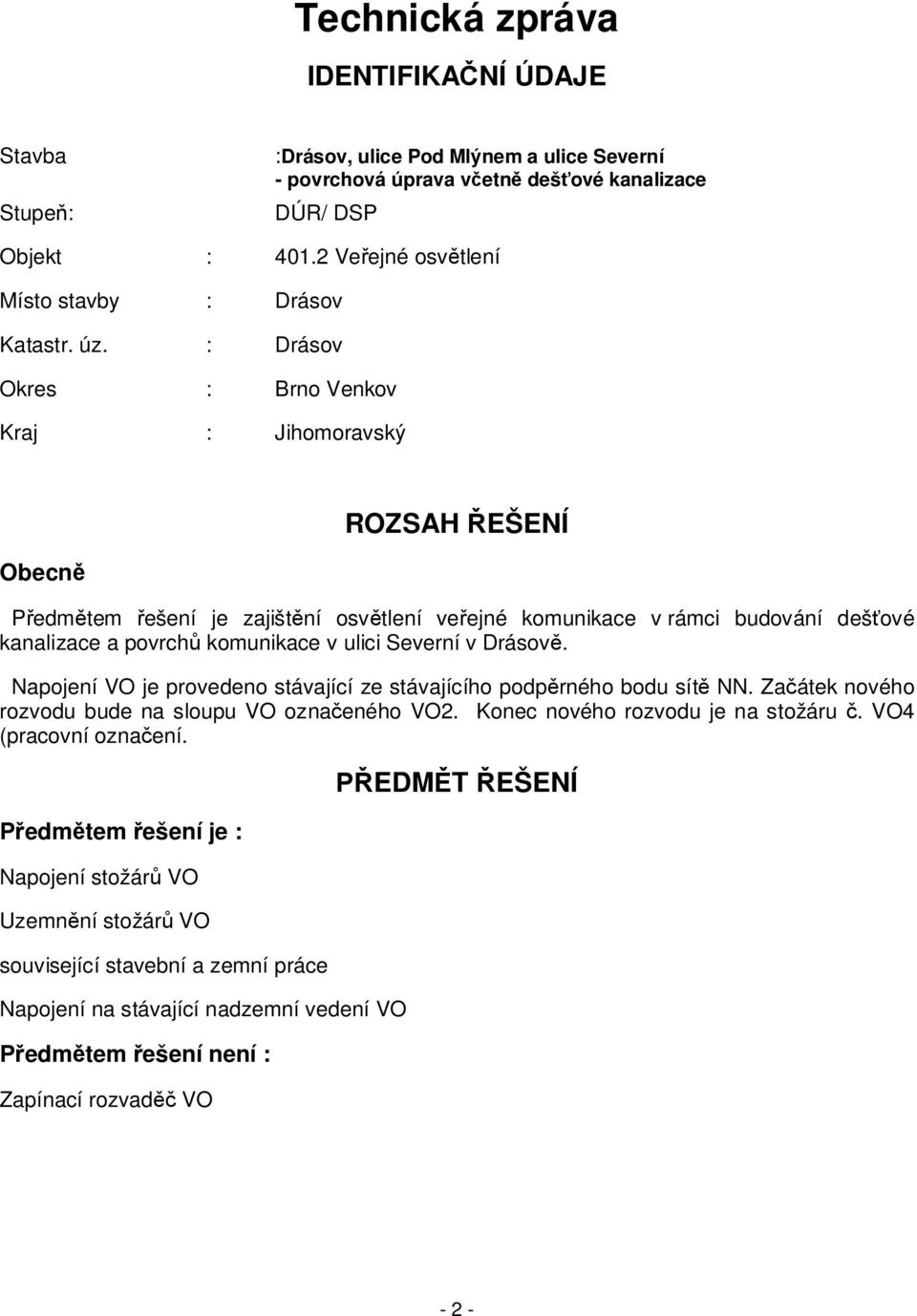 : Drásov Okres : Brno Venkov Kraj : Jihomoravský Obecn ROZSAH EŠENÍ P edm tem ešení je zajišt ní osv tlení ve ejné komunikace v rámci budování deš ové kanalizace a povrch komunikace v ulici Severní v