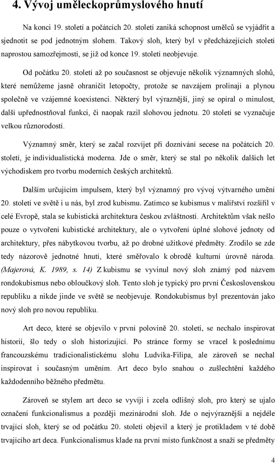 století až po současnost se objevuje několik významných slohů, které nemůžeme jasně ohraničit letopočty, protože se navzájem prolínají a plynou společně ve vzájemné koexistenci.