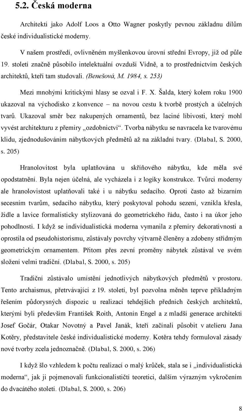 (Benešová, M. 1984, s. 253) Mezi mnohými kritickými hlasy se ozval i F. X. Šalda, který kolem roku 1900 ukazoval na východisko z konvence na novou cestu k tvorbě prostých a účelných tvarů.