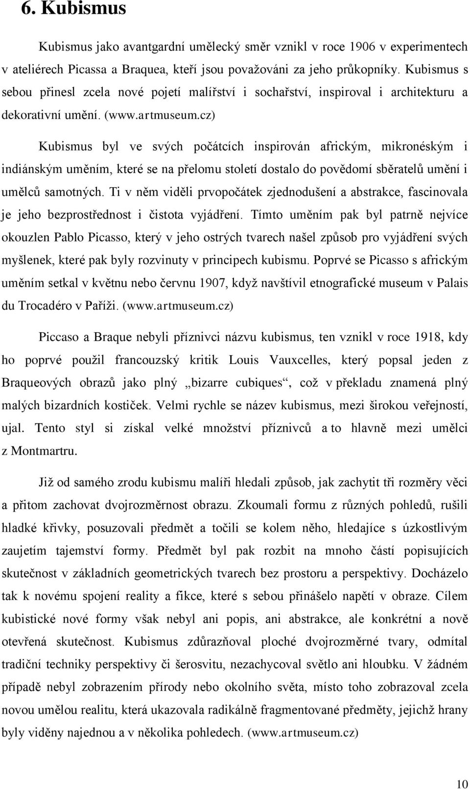 cz) Kubismus byl ve svých počátcích inspirován africkým, mikronéským i indiánským uměním, které se na přelomu století dostalo do povědomí sběratelů umění i umělců samotných.