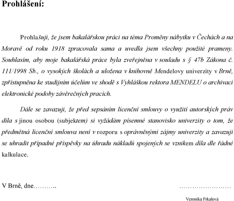 , o vysokých školách a uložena v knihovně Mendelovy univerzity v Brně, zpřístupněna ke studijním účelům ve shodě s Vyhláškou rektora MENDELU o archivaci elektronické podoby závěrečných pracích.