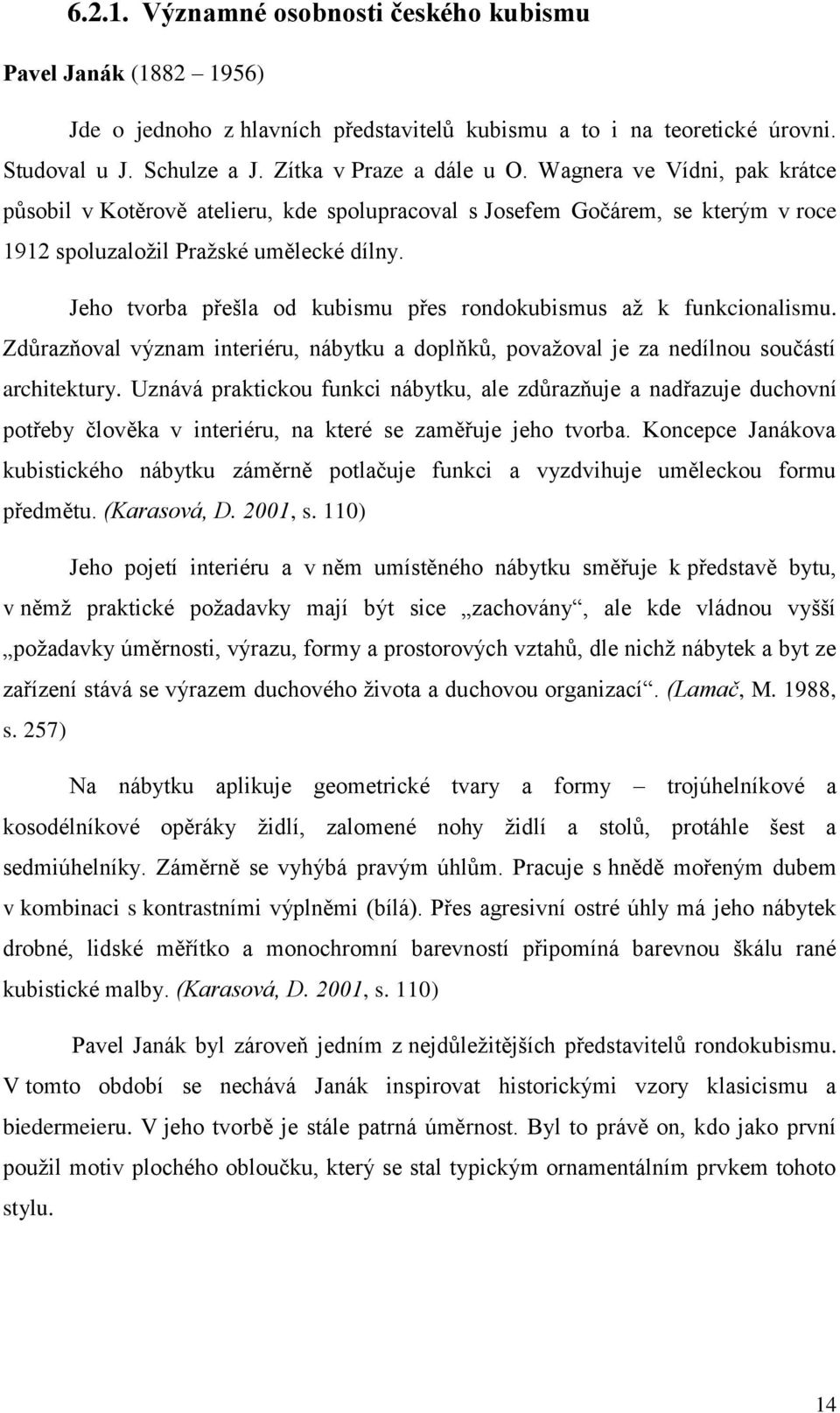 Jeho tvorba přešla od kubismu přes rondokubismus až k funkcionalismu. Zdůrazňoval význam interiéru, nábytku a doplňků, považoval je za nedílnou součástí architektury.