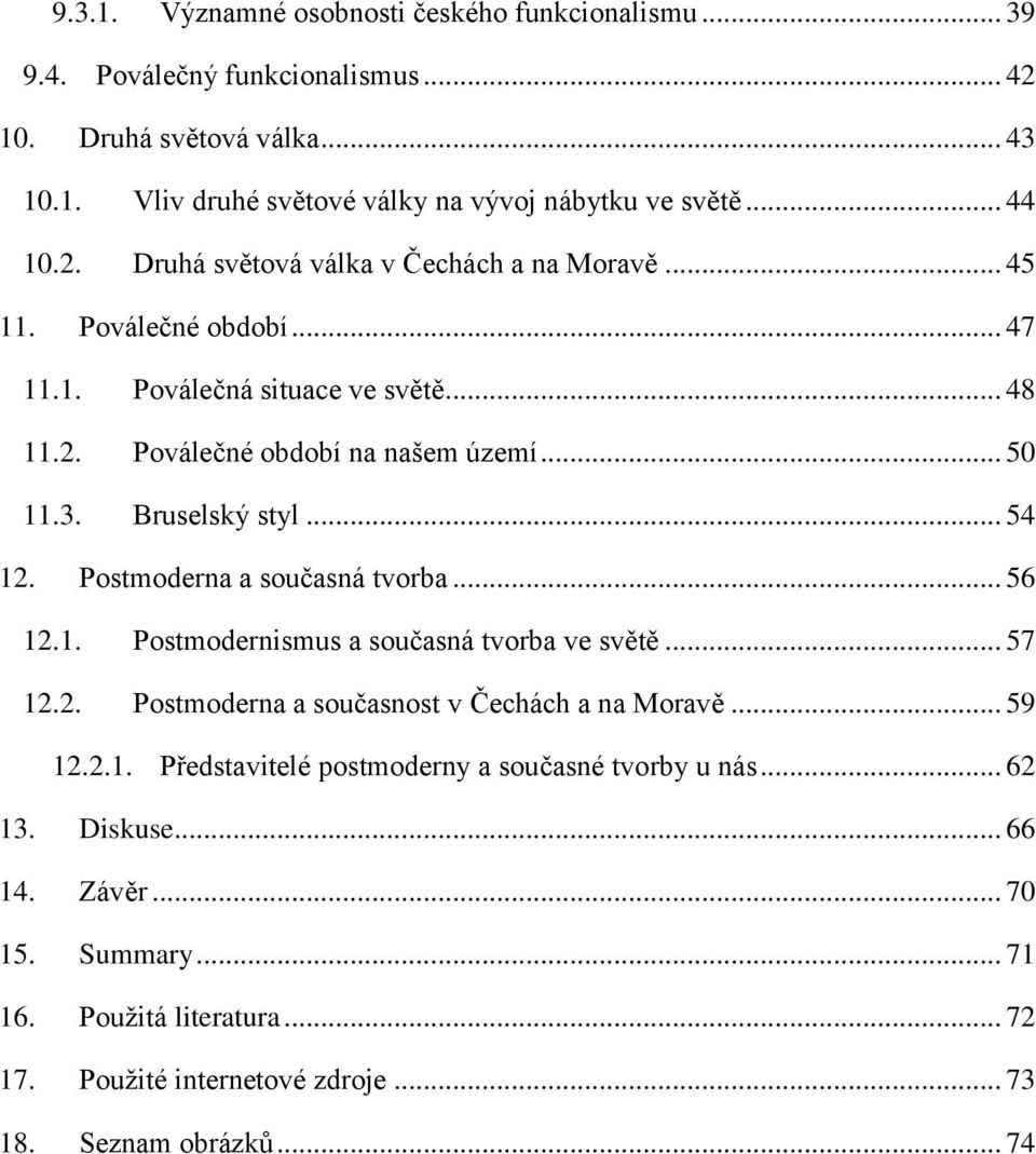 Bruselský styl... 54 12. Postmoderna a současná tvorba... 56 12.1. Postmodernismus a současná tvorba ve světě... 57 12.2. Postmoderna a současnost v Čechách a na Moravě... 59 12.2.1. Představitelé postmoderny a současné tvorby u nás.